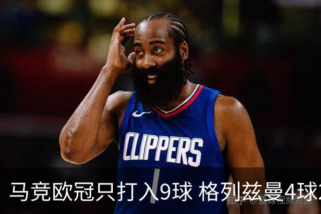 马竞欧冠只打入9球 格列兹曼4球2助参与6球